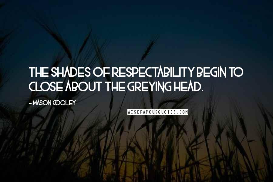 Mason Cooley Quotes: The shades of respectability begin to close about the greying head.