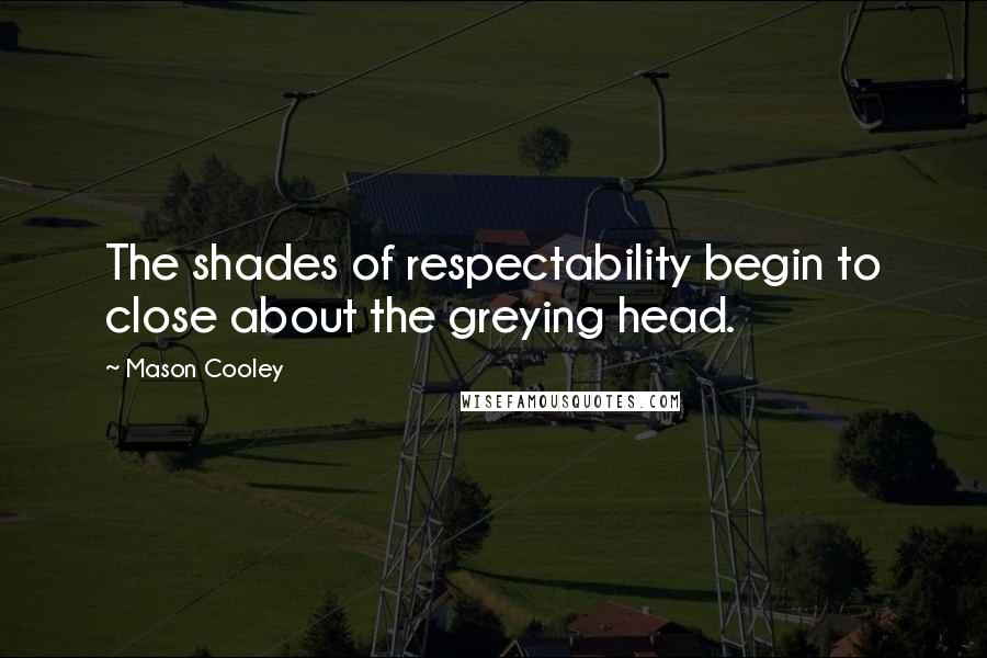 Mason Cooley Quotes: The shades of respectability begin to close about the greying head.