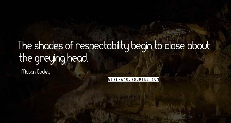 Mason Cooley Quotes: The shades of respectability begin to close about the greying head.