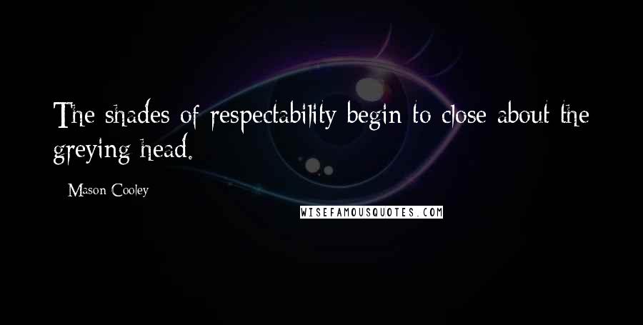 Mason Cooley Quotes: The shades of respectability begin to close about the greying head.