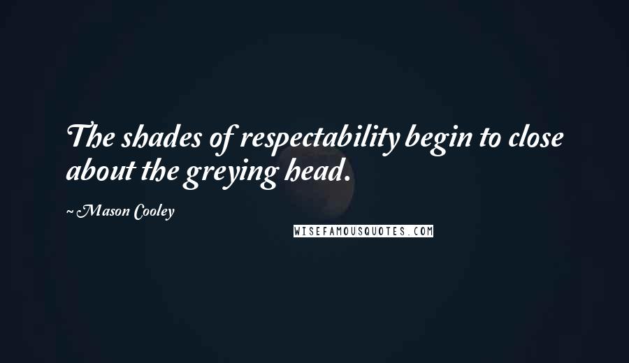 Mason Cooley Quotes: The shades of respectability begin to close about the greying head.