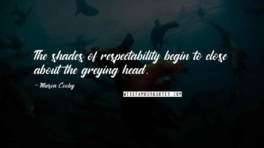 Mason Cooley Quotes: The shades of respectability begin to close about the greying head.