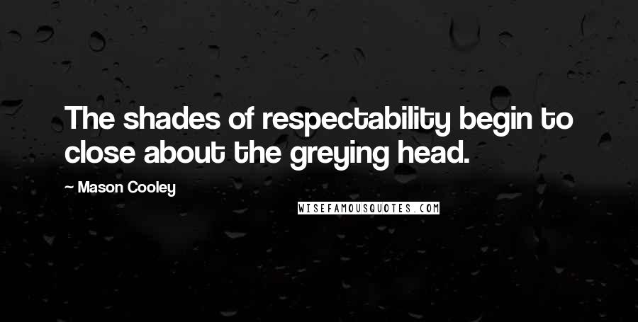 Mason Cooley Quotes: The shades of respectability begin to close about the greying head.