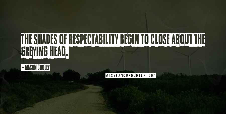 Mason Cooley Quotes: The shades of respectability begin to close about the greying head.