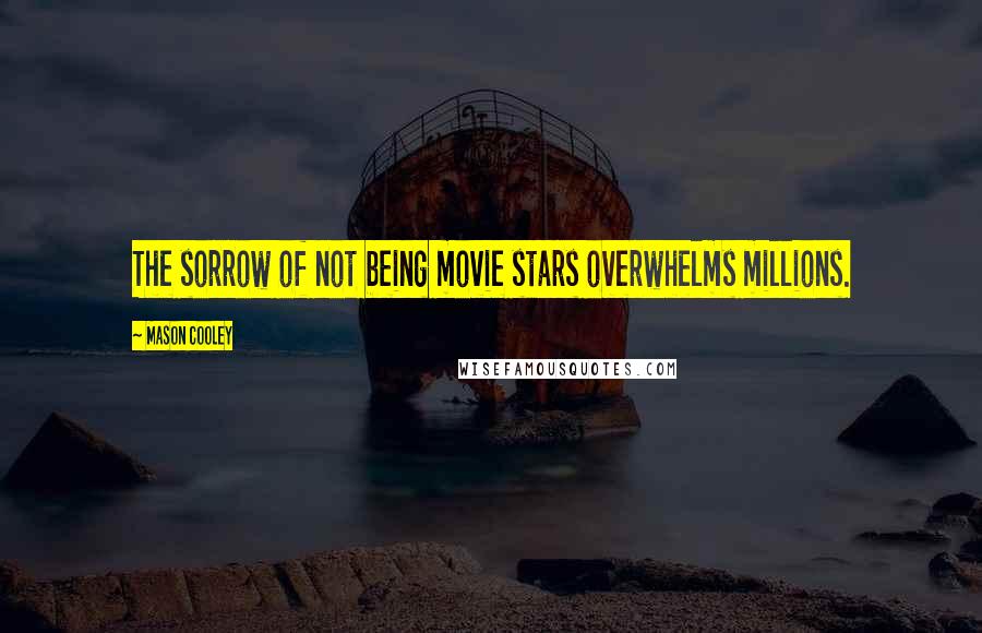 Mason Cooley Quotes: The sorrow of not being movie stars overwhelms millions.