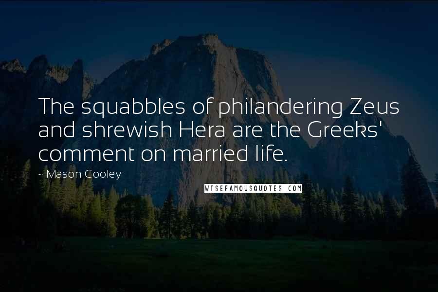 Mason Cooley Quotes: The squabbles of philandering Zeus and shrewish Hera are the Greeks' comment on married life.