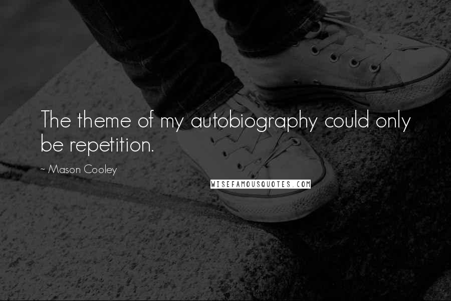 Mason Cooley Quotes: The theme of my autobiography could only be repetition.