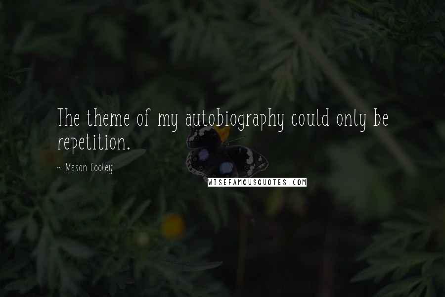 Mason Cooley Quotes: The theme of my autobiography could only be repetition.