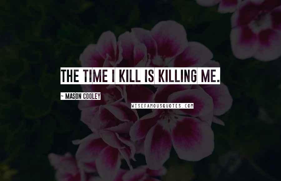 Mason Cooley Quotes: The time I kill is killing me.