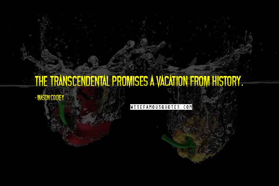 Mason Cooley Quotes: The transcendental promises a vacation from history.