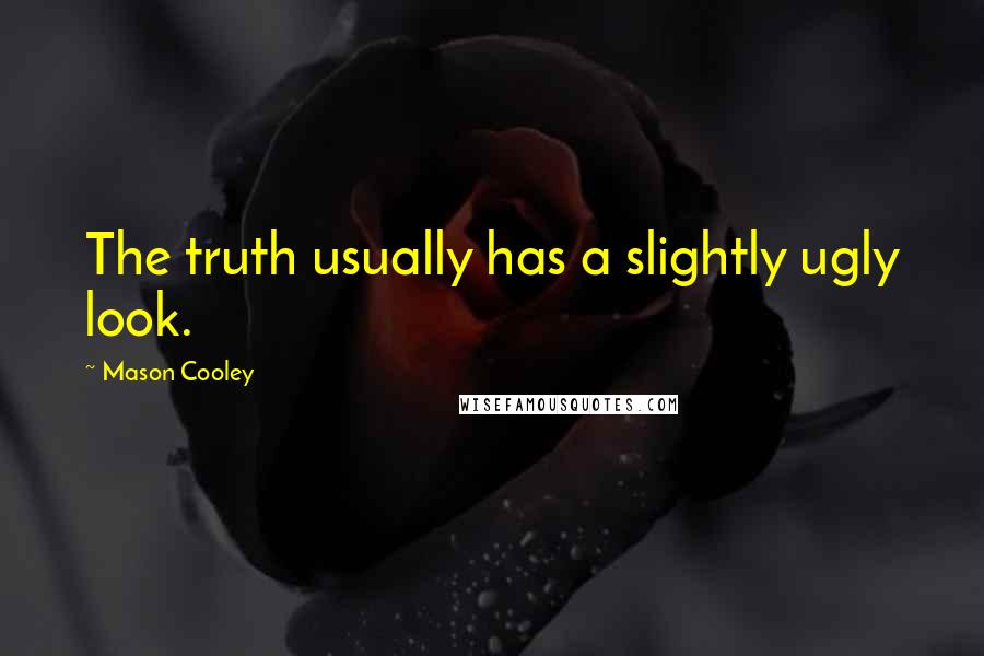 Mason Cooley Quotes: The truth usually has a slightly ugly look.