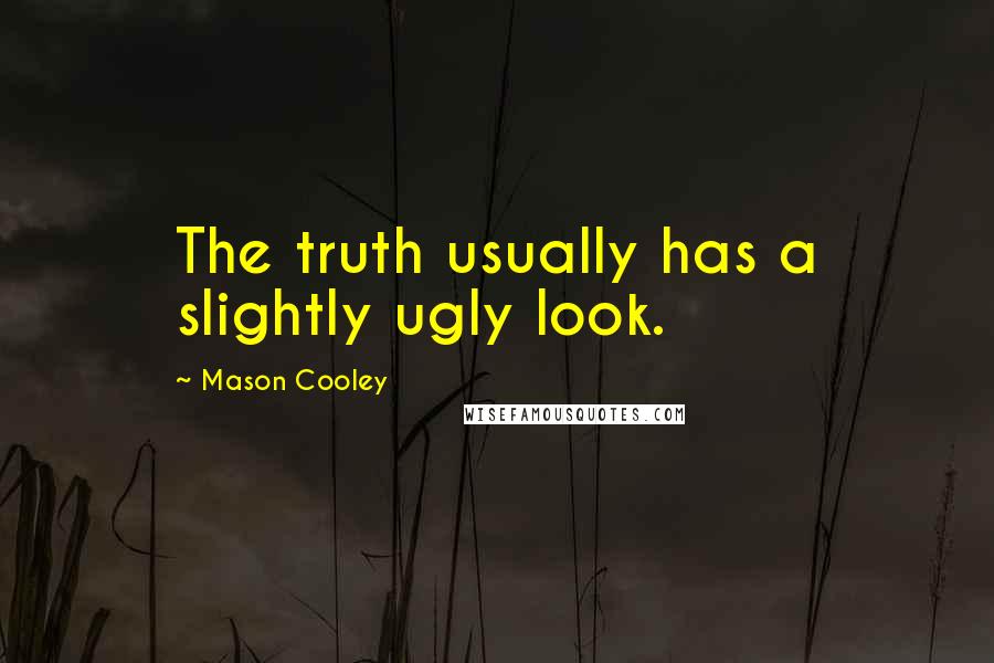 Mason Cooley Quotes: The truth usually has a slightly ugly look.