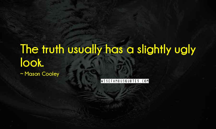 Mason Cooley Quotes: The truth usually has a slightly ugly look.
