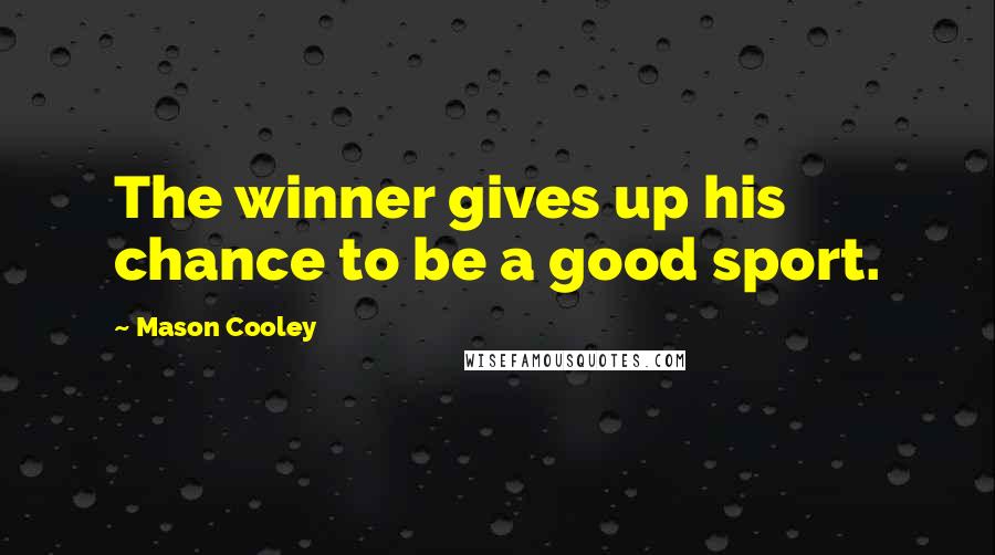 Mason Cooley Quotes: The winner gives up his chance to be a good sport.