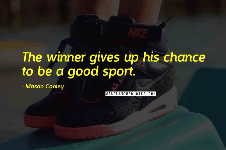 Mason Cooley Quotes: The winner gives up his chance to be a good sport.