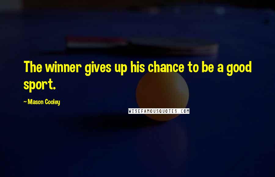 Mason Cooley Quotes: The winner gives up his chance to be a good sport.