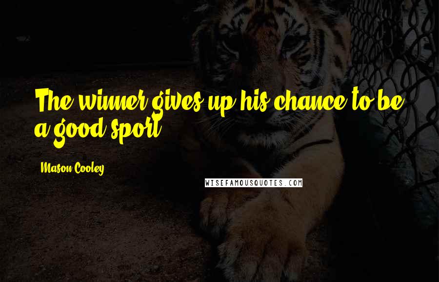 Mason Cooley Quotes: The winner gives up his chance to be a good sport.