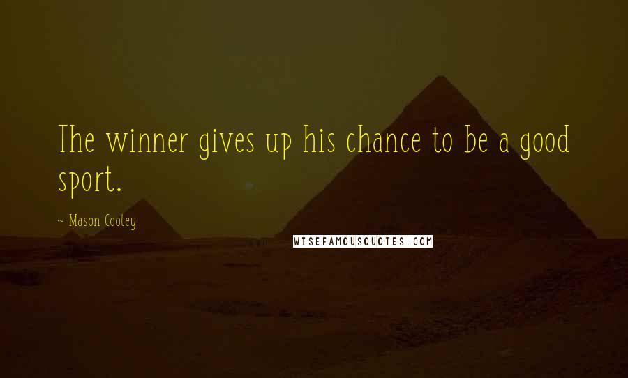 Mason Cooley Quotes: The winner gives up his chance to be a good sport.