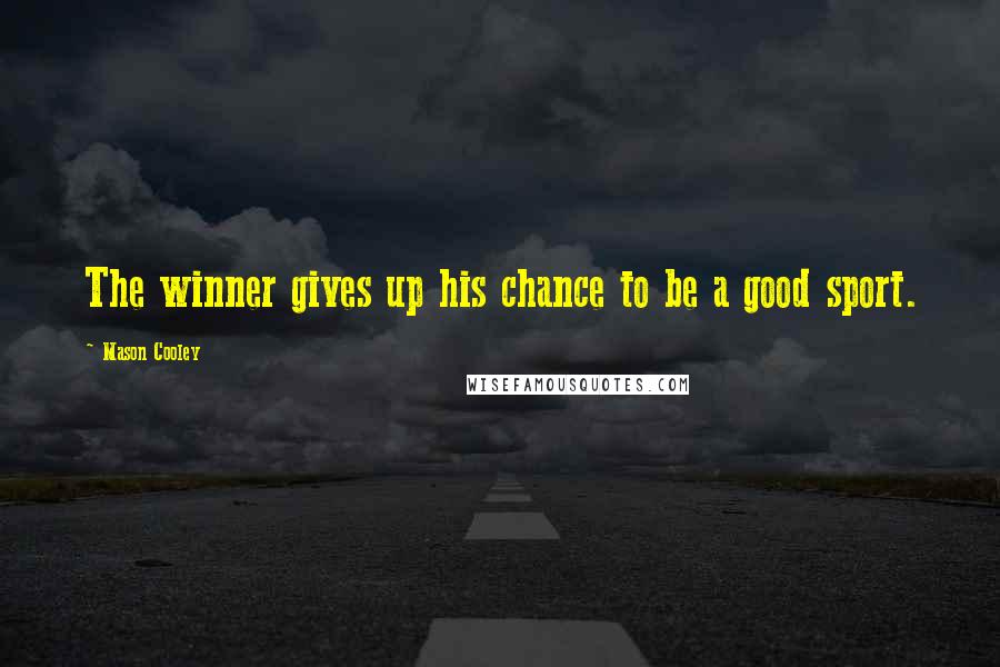 Mason Cooley Quotes: The winner gives up his chance to be a good sport.