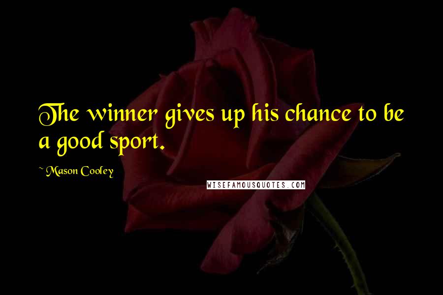 Mason Cooley Quotes: The winner gives up his chance to be a good sport.