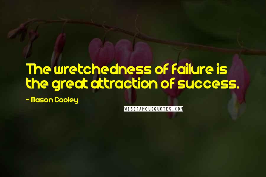Mason Cooley Quotes: The wretchedness of failure is the great attraction of success.