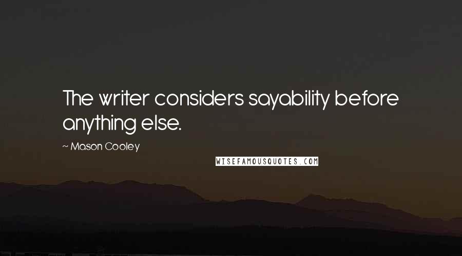 Mason Cooley Quotes: The writer considers sayability before anything else.