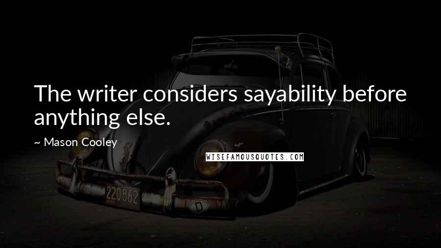 Mason Cooley Quotes: The writer considers sayability before anything else.