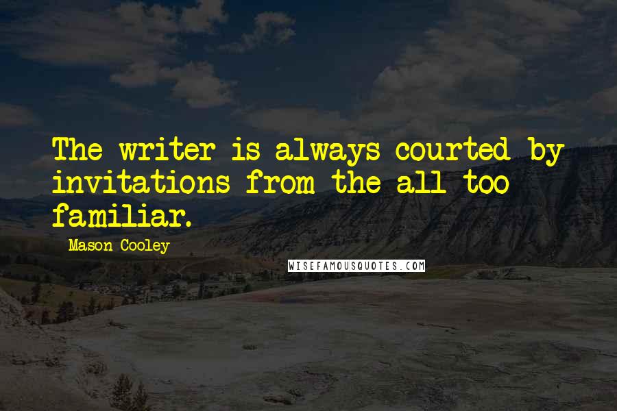 Mason Cooley Quotes: The writer is always courted by invitations from the all-too- familiar.