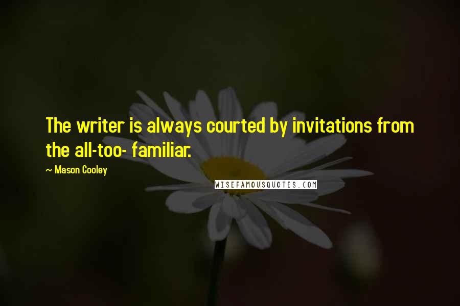 Mason Cooley Quotes: The writer is always courted by invitations from the all-too- familiar.