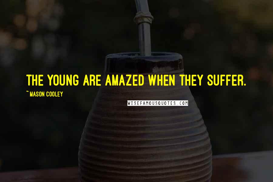 Mason Cooley Quotes: The young are amazed when they suffer.
