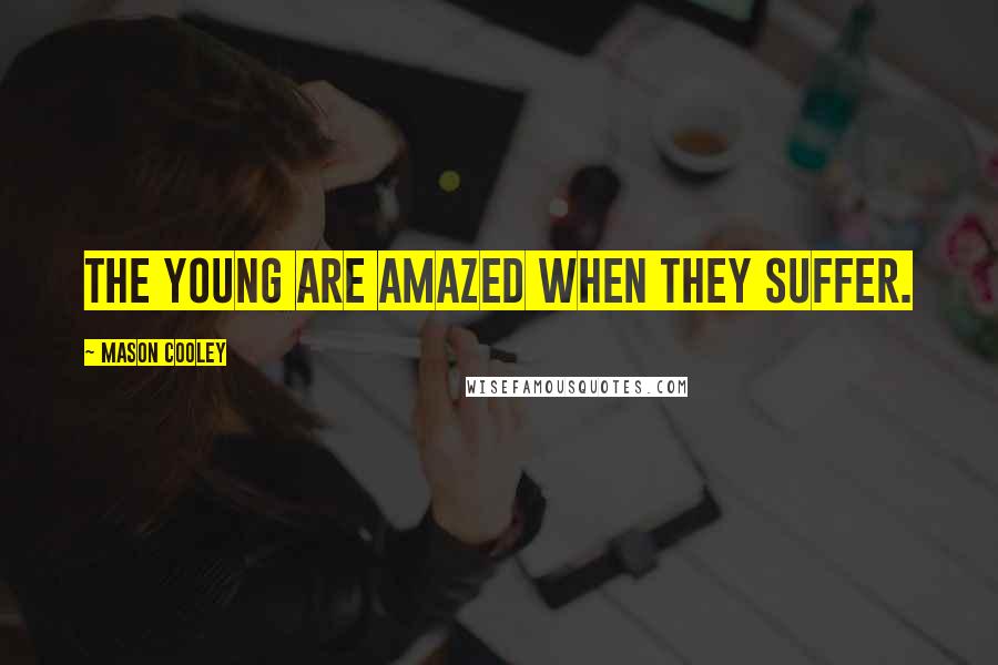 Mason Cooley Quotes: The young are amazed when they suffer.
