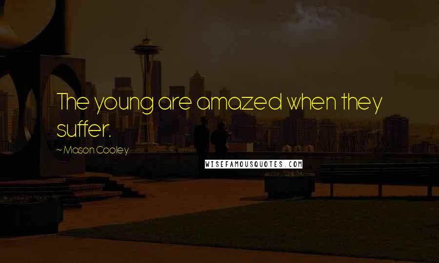 Mason Cooley Quotes: The young are amazed when they suffer.