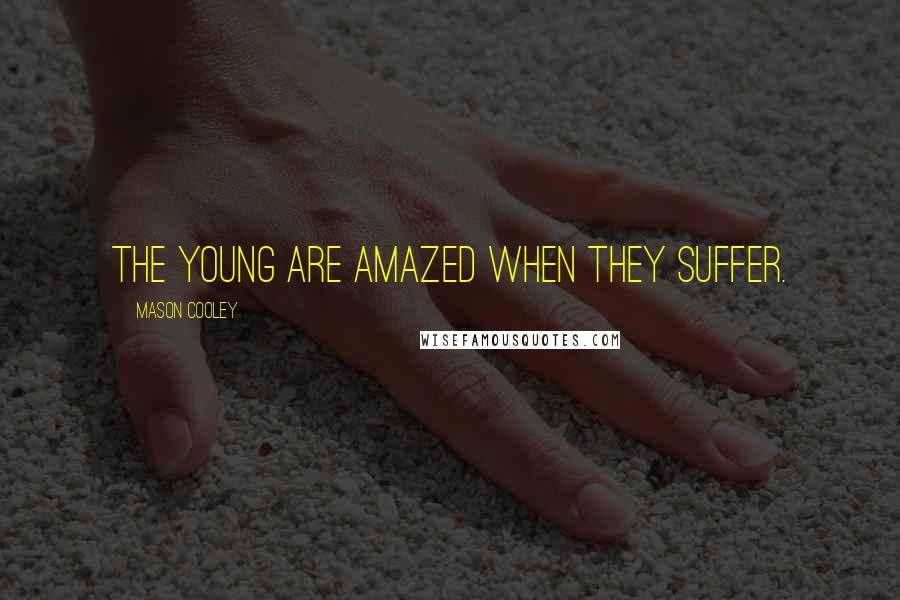 Mason Cooley Quotes: The young are amazed when they suffer.
