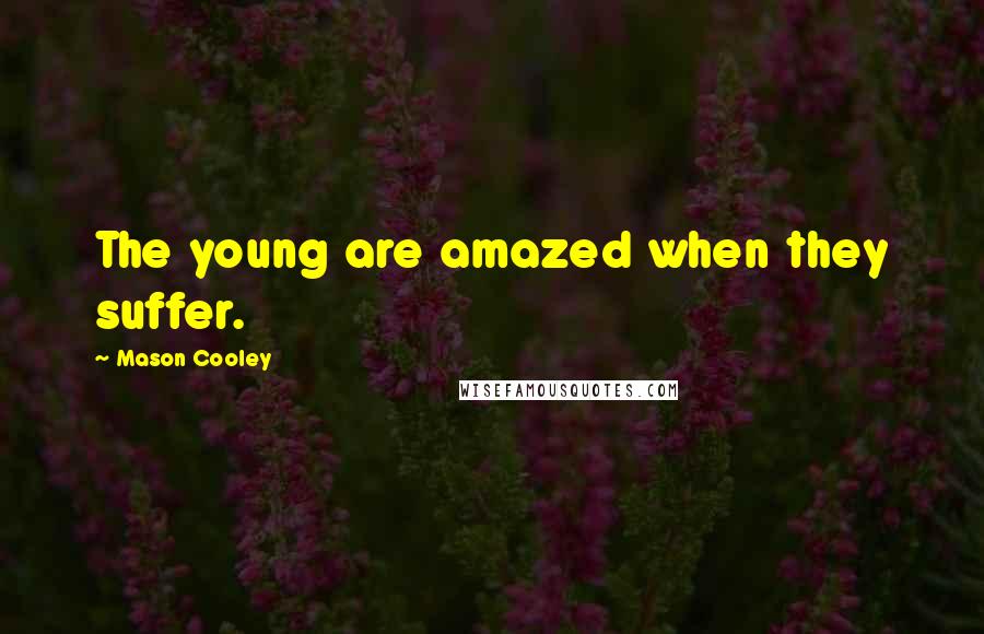Mason Cooley Quotes: The young are amazed when they suffer.