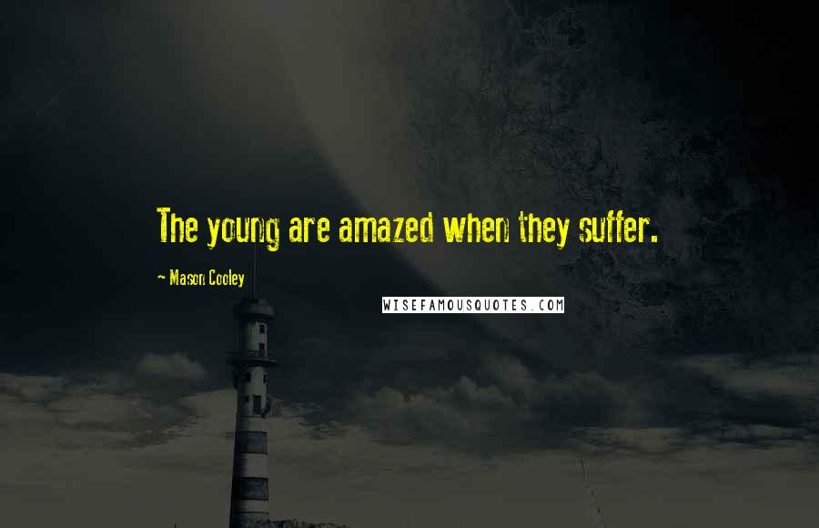 Mason Cooley Quotes: The young are amazed when they suffer.