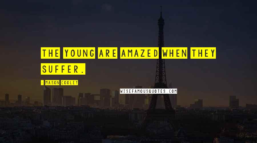 Mason Cooley Quotes: The young are amazed when they suffer.