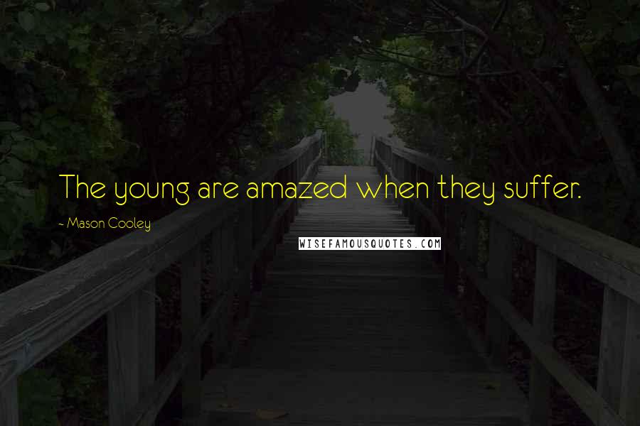 Mason Cooley Quotes: The young are amazed when they suffer.
