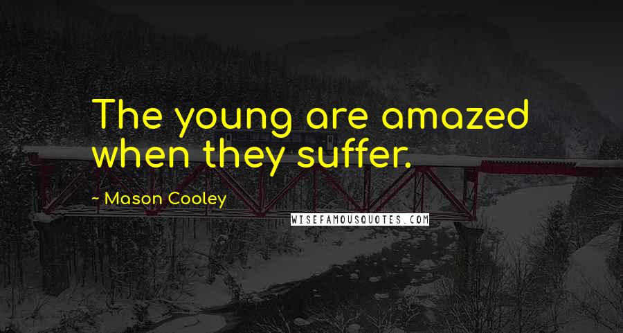 Mason Cooley Quotes: The young are amazed when they suffer.