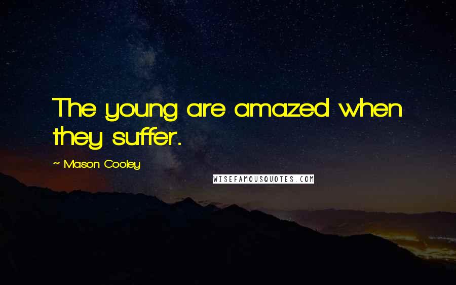 Mason Cooley Quotes: The young are amazed when they suffer.