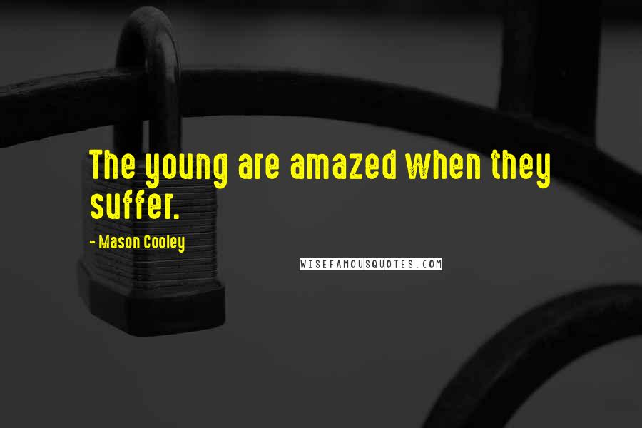 Mason Cooley Quotes: The young are amazed when they suffer.