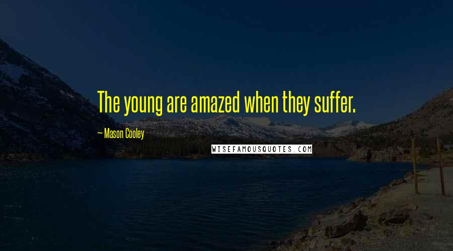 Mason Cooley Quotes: The young are amazed when they suffer.