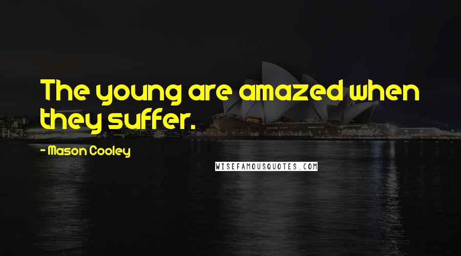 Mason Cooley Quotes: The young are amazed when they suffer.