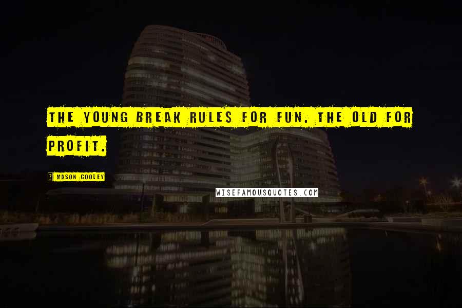 Mason Cooley Quotes: The young break rules for fun. The old for profit.