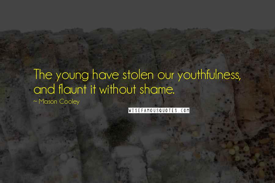 Mason Cooley Quotes: The young have stolen our youthfulness, and flaunt it without shame.