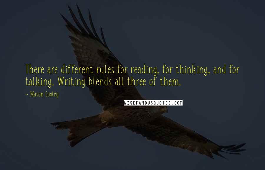 Mason Cooley Quotes: There are different rules for reading, for thinking, and for talking. Writing blends all three of them.