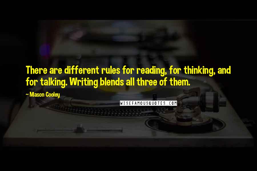 Mason Cooley Quotes: There are different rules for reading, for thinking, and for talking. Writing blends all three of them.