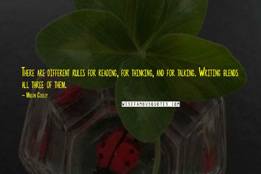 Mason Cooley Quotes: There are different rules for reading, for thinking, and for talking. Writing blends all three of them.