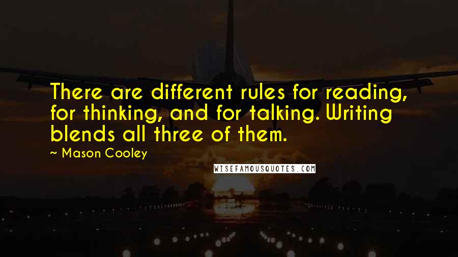 Mason Cooley Quotes: There are different rules for reading, for thinking, and for talking. Writing blends all three of them.