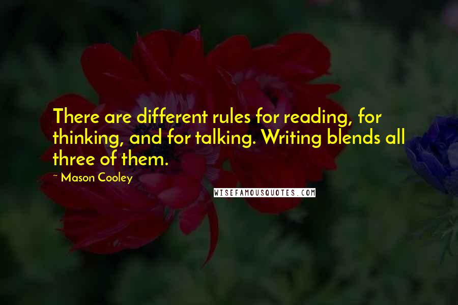 Mason Cooley Quotes: There are different rules for reading, for thinking, and for talking. Writing blends all three of them.