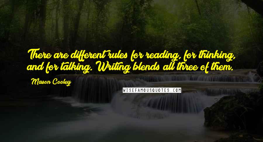 Mason Cooley Quotes: There are different rules for reading, for thinking, and for talking. Writing blends all three of them.